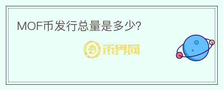 MOF幣發(fā)行總量是多少？