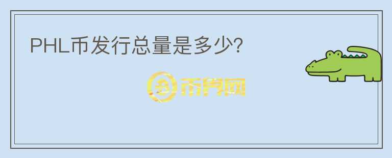 PHL幣發(fā)行總量是多少？