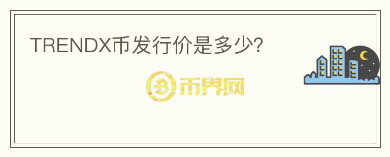 TRENDX幣發(fā)行價(jià)是多少？