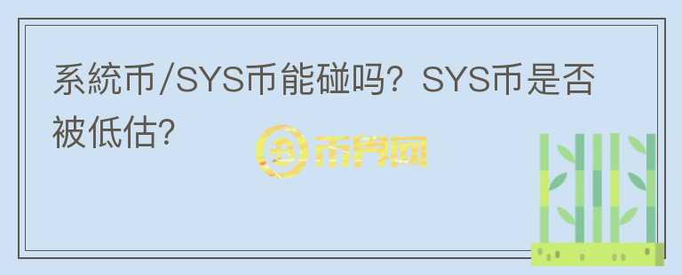 系統(tǒng)幣/SYS幣能碰嗎？SYS幣是否被低估？