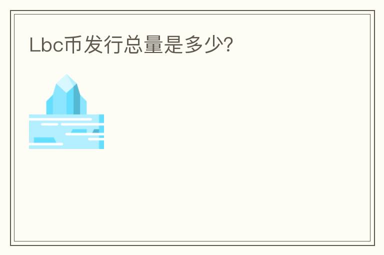 Lbc幣發(fā)行總量是多少？