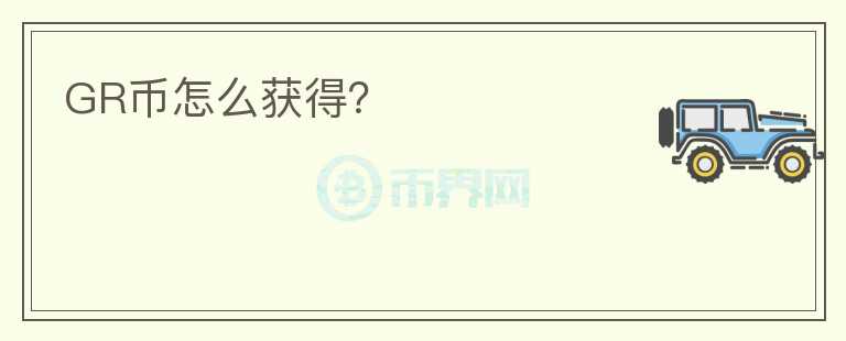 GR幣怎么獲得？