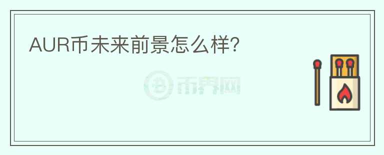 AUR幣未來前景怎么樣？