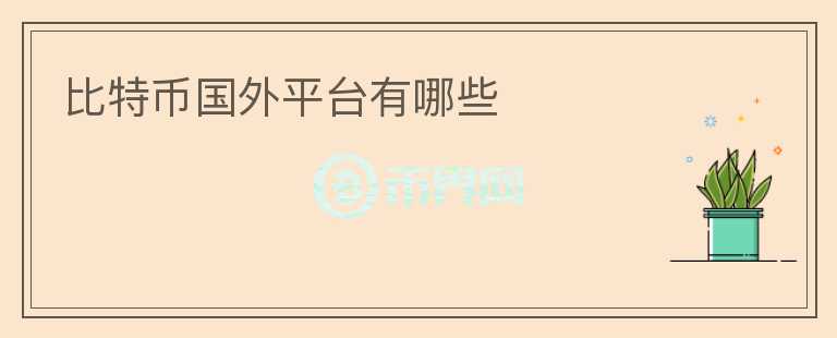 比特幣國(guó)外平臺(tái)有哪些