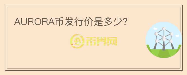 AURORA幣發(fā)行價是多少？