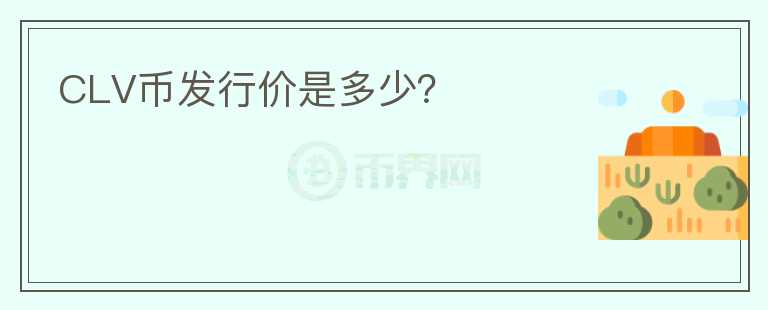 CLV幣發(fā)行價(jià)是多少？