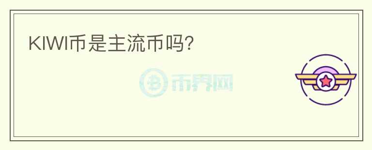KIWI幣是主流幣嗎？