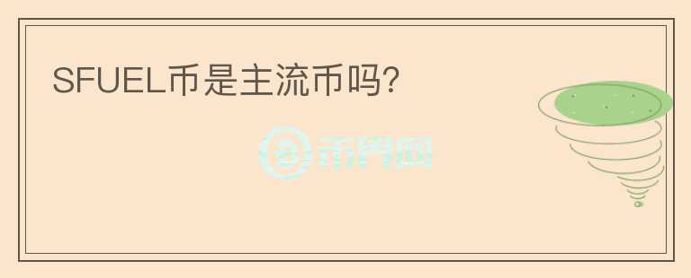 SFUEL幣是主流幣嗎？