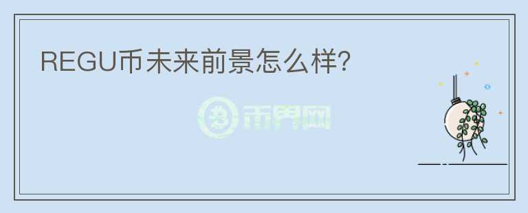 REGU幣未來(lái)前景怎么樣？