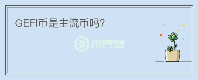 GEFI幣是主流幣嗎？