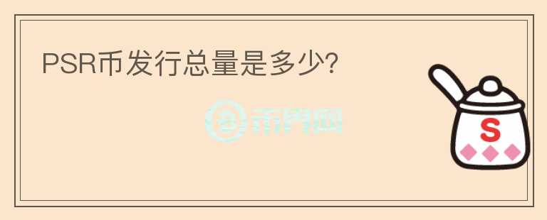 PSR幣發(fā)行總量是多少？