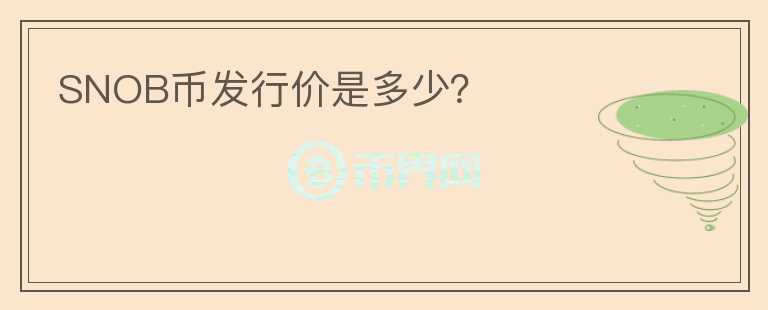 SNOB幣發(fā)行價(jià)是多少？