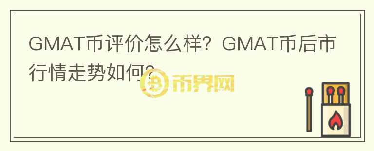 GMAT幣評價怎么樣？GMAT幣后市行情走勢如何？