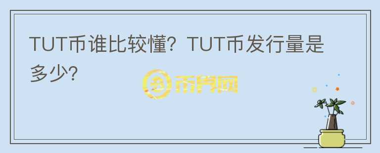 TUT幣誰比較懂？TUT幣發(fā)行量是多少？