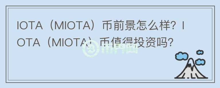 IOTA（MIOTA）幣前景怎么樣？IOTA（MIOTA）幣值得投資嗎？