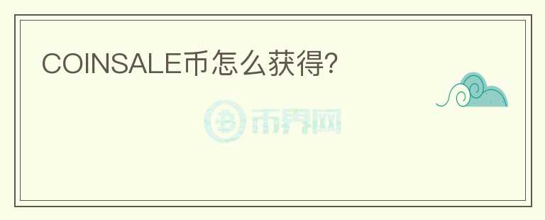 COINSALE幣怎么獲得？