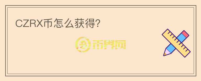 CZRX幣怎么獲得？
