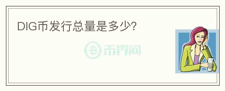 DIG幣發(fā)行總量是多少？