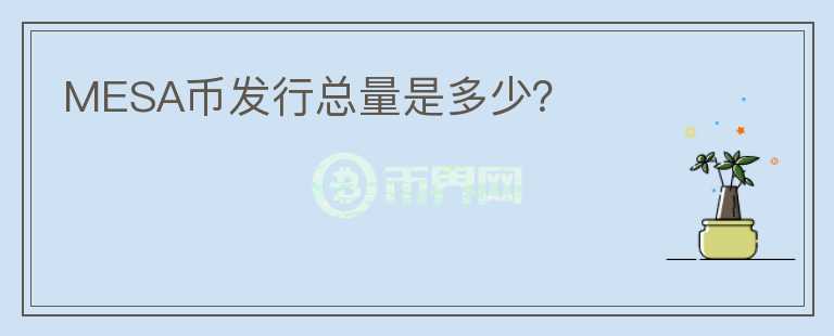 MESA幣發(fā)行總量是多少？