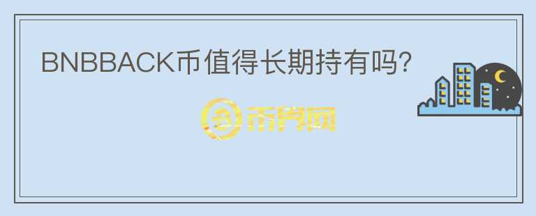 BNBBACK幣值得長期持有嗎？