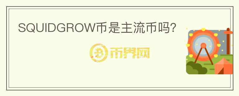 SQUIDGROW幣是主流幣嗎？