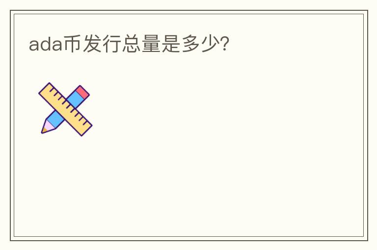 ada幣發(fā)行總量是多少？