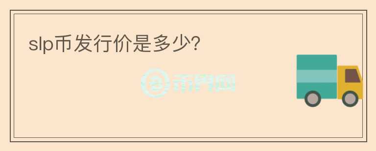 slp幣發(fā)行價(jià)是多少？
