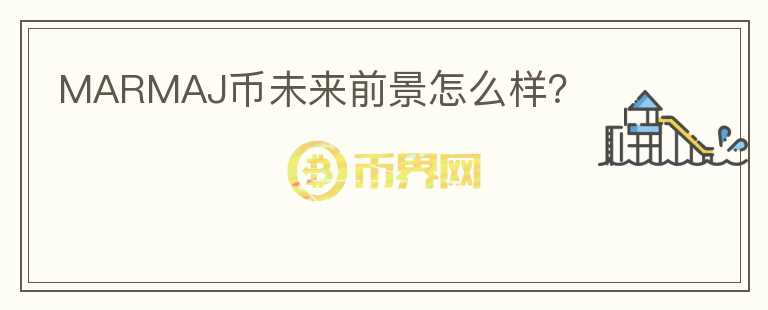MARMAJ幣未來(lái)前景怎么樣？
