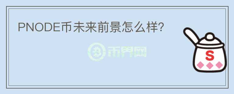 PNODE幣未來前景怎么樣？