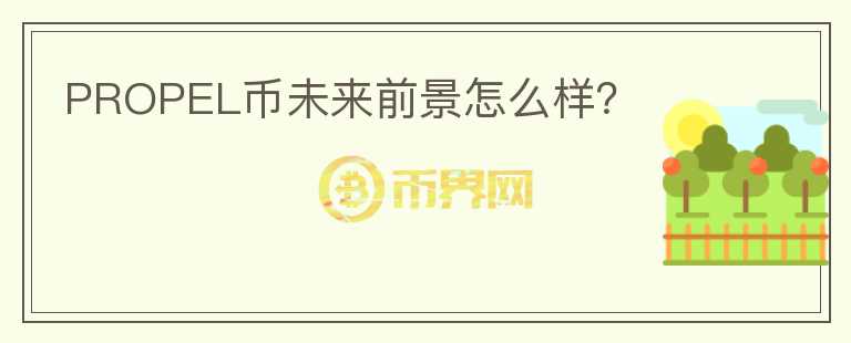 PROPEL幣未來前景怎么樣？