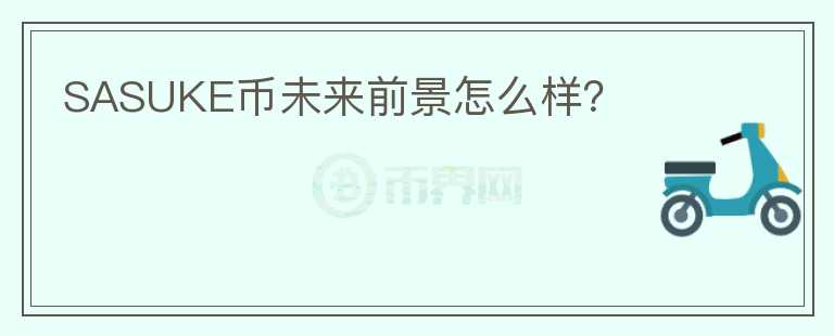 SASUKE幣未來(lái)前景怎么樣？