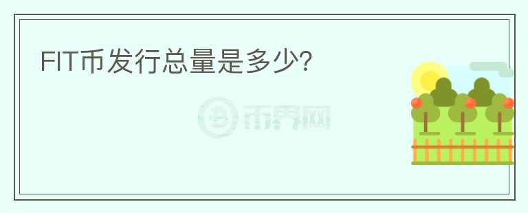 FIT幣發(fā)行總量是多少？