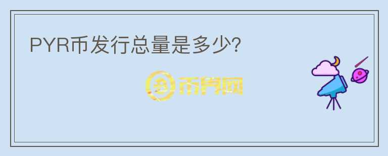 PYR幣發(fā)行總量是多少？