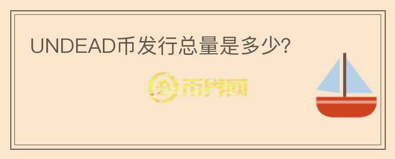 UNDEAD幣發(fā)行總量是多少？