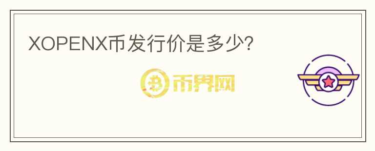 XOPENX幣發(fā)行價(jià)是多少？