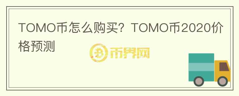 TOMO幣怎么購(gòu)買？TOMO幣2020價(jià)格預(yù)測(cè)