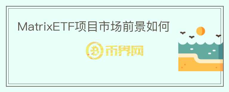 MatrixETF項(xiàng)目市場前景如何