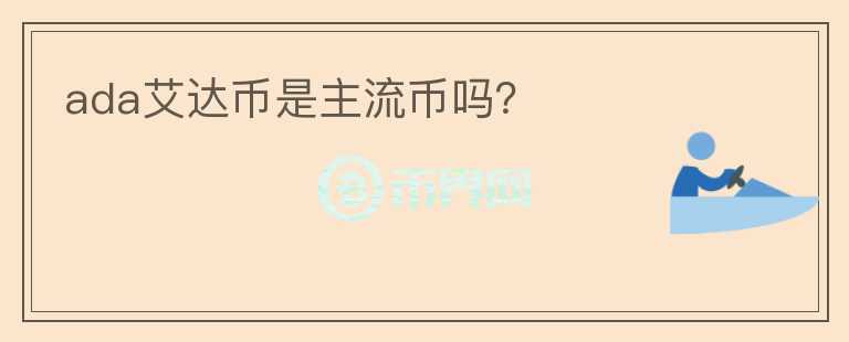 ada艾達(dá)幣是主流幣嗎？