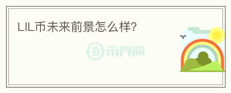 LIL幣未來前景怎么樣？