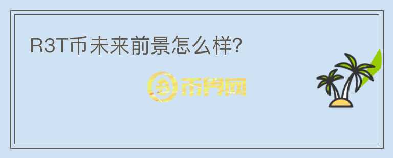 R3T幣未來前景怎么樣？