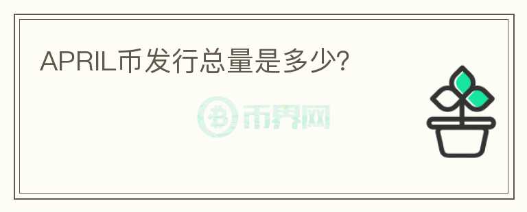 APRIL幣發(fā)行總量是多少？