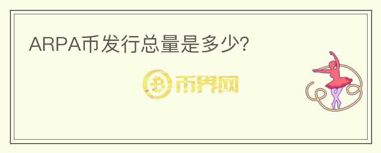 ARPA幣發(fā)行總量是多少？
