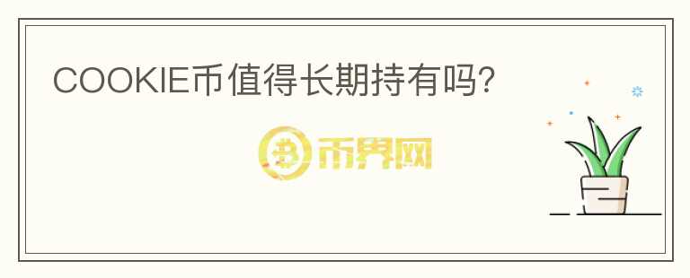 COOKIE幣值得長(zhǎng)期持有嗎？