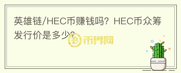 英雄鏈/HEC幣賺錢嗎？HEC幣眾籌發(fā)行價(jià)是多少？