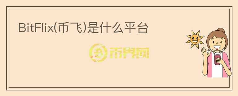 BitFlix(幣飛)是什么平臺(tái)