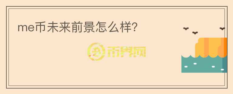 me幣未來前景怎么樣？
