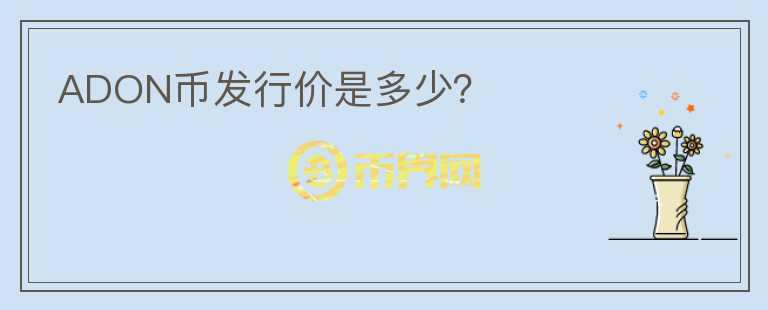 ADON幣發(fā)行價是多少？