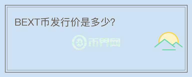 BEXT幣發(fā)行價是多少？
