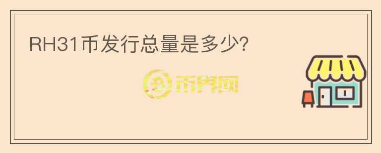 RH31幣發(fā)行總量是多少？