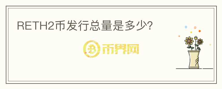 RETH2幣發(fā)行總量是多少？